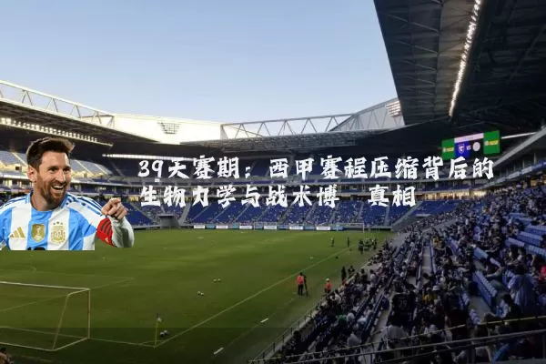 39天赛期:西甲赛程压缩背后的生物力学与战术博弈真相