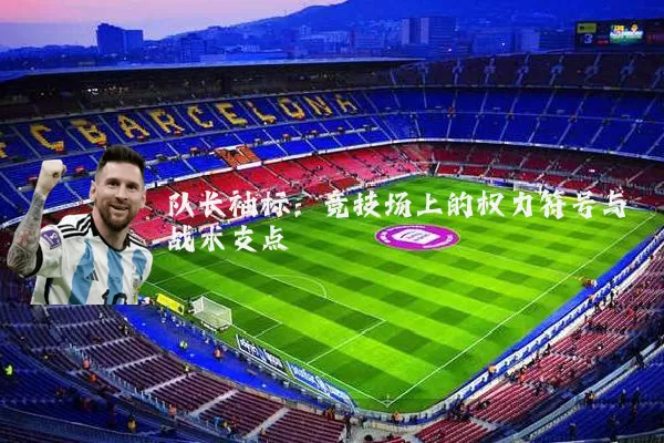 队长袖标：竞技场上的权力符号与战术支点