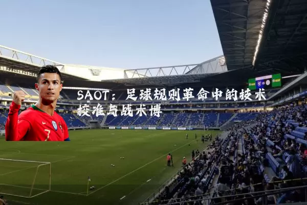 SAOT：足球规则革命中的技术校准与战术博弈