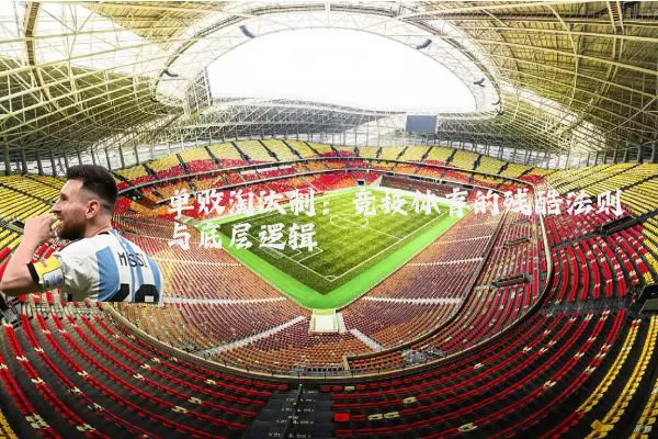 单败淘汰制：竞技体育的残酷法则与底层逻辑