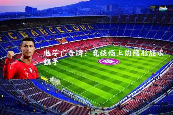 电子广告牌：竞技场上的隐形战术推手